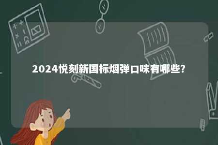 2024悦刻新国标烟弹口味有哪些？ 